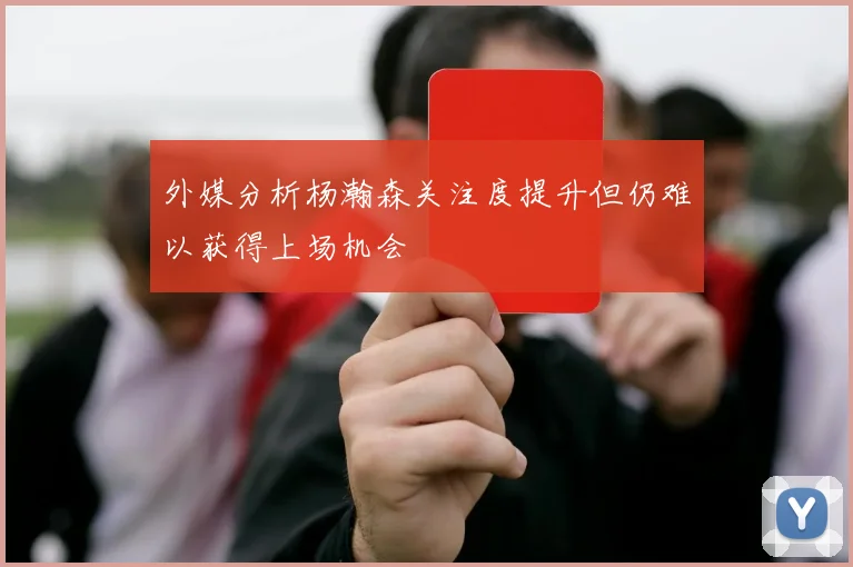 外媒分析杨瀚森关注度提升但仍难以获得上场机会